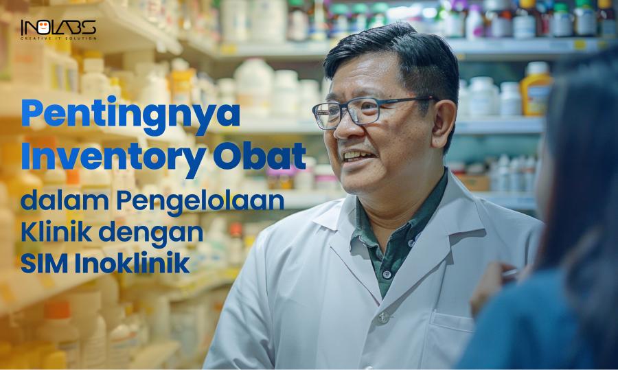 Pentingnya Inventory Obat dalam Pengelolaan Klinik dengan SIM Inoklinik