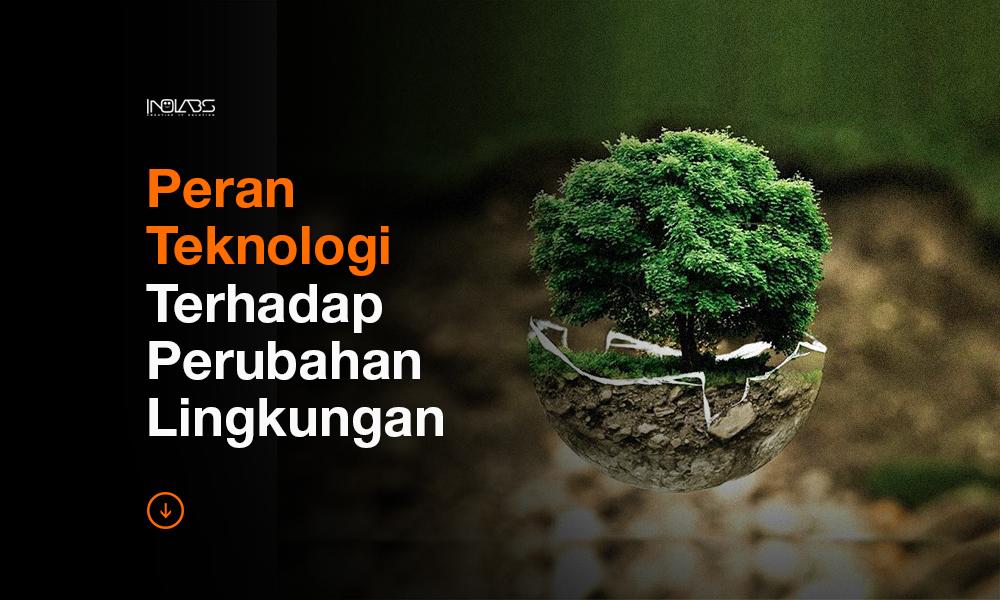 Peran Teknologi Terhadap Perubahan Lingkungan