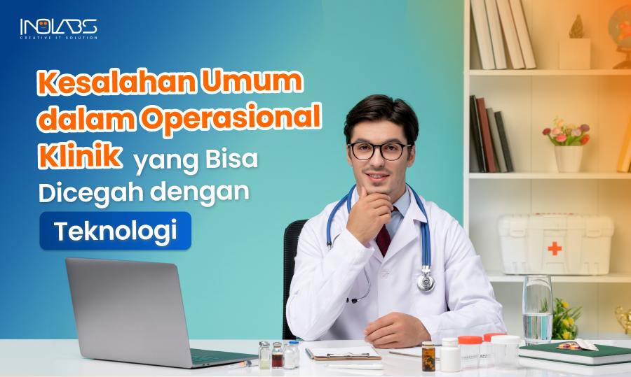 Kesalahan Umum dalam Operasional Klinik yang Bisa Dicegah dengan Teknologi