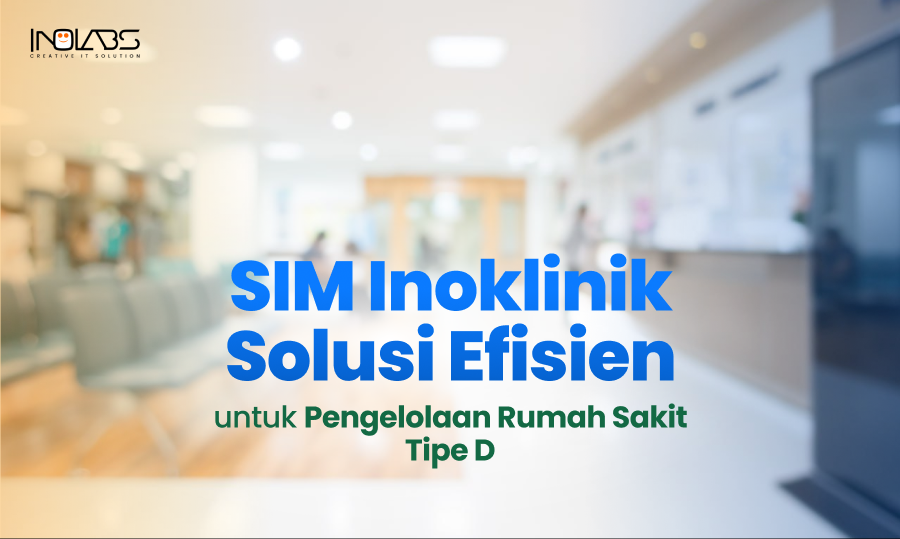 SIM Inoklinik: Solusi Efisien untuk Pengelolaan Rumah Sakit Tipe D