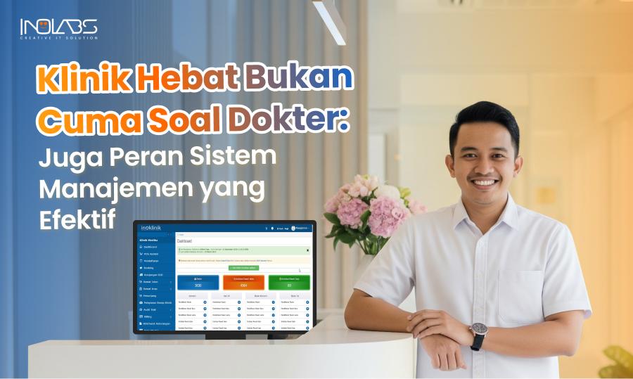 Klinik Hebat Bukan Cuma Soal Dokter: Tapi Juga Peran Sistem Manajemen yang Efektif