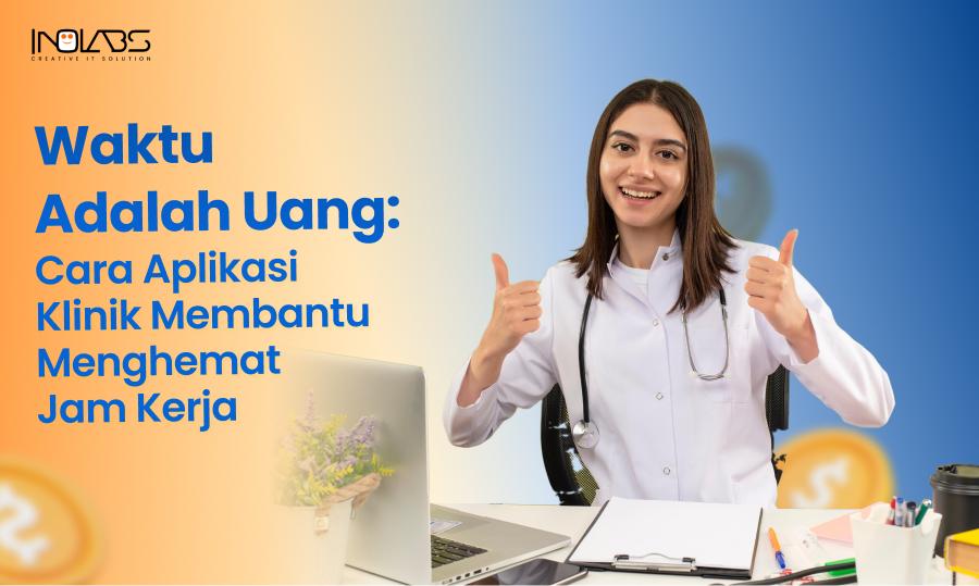 Waktu Adalah Uang: Cara Aplikasi Klinik Membantu Menghemat Jam Kerja