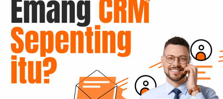 Emang CRM Sepenting Itu?